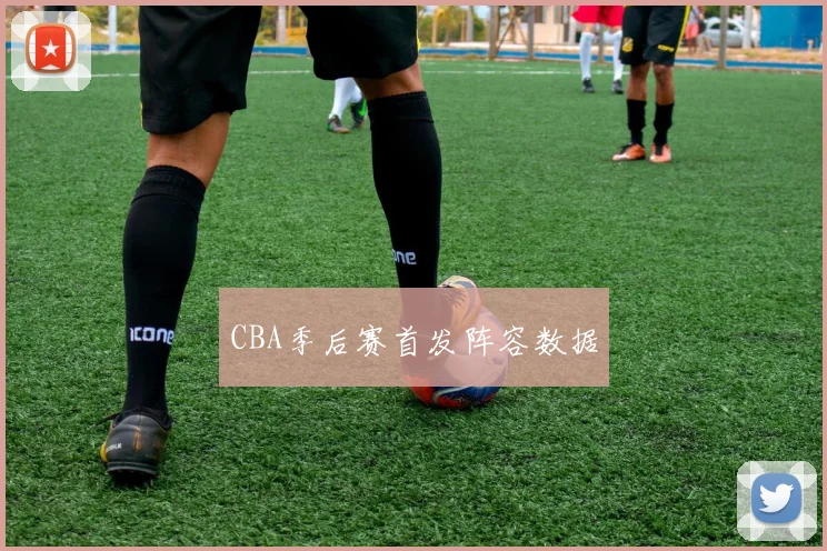CBA季后赛首发阵容数据