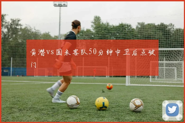 黄潜vs国米客队50分钟中卫后点破门