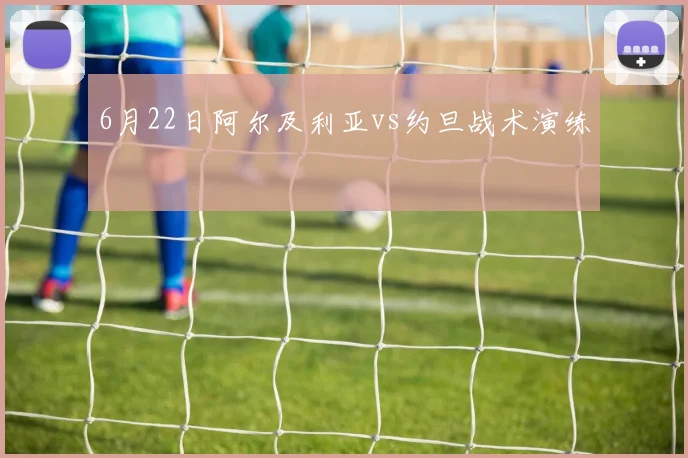 6月22日阿尔及利亚vs约旦战术演练