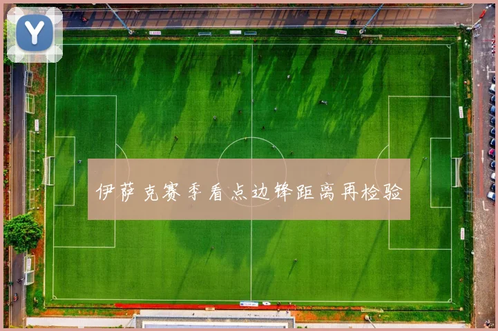 伊萨克赛季看点边锋距离再检验
